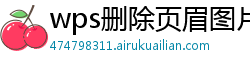 wps删除页眉图片怎么删掉不了文字了呢苹果